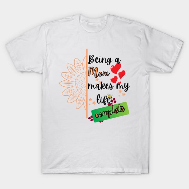 Being a mom makes my life complete T-Shirt by Rubi16